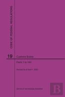 Code Of Federal Regulations Title 19, Customs Duties, Parts 1-140, 2020