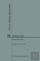 Code Of Federal Regulations Title 19, Customs Duties, Parts 200-End, 2018
