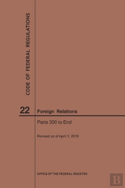 Bertrand.pt - Code Of Federal Regulations Title 22, Foreign Relations, Parts 300-End, 2019