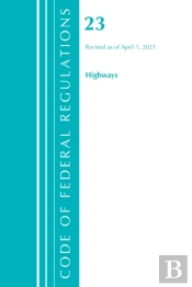 Code Of Federal Regulations, Title 23 Highways, Revised As Of April 1, 2021