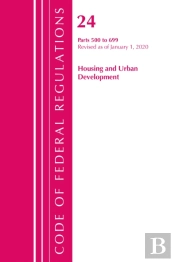 Code Of Federal Regulations, Title 24 Housing And Urban Development 500-699, Revised As Of April 1, 2020