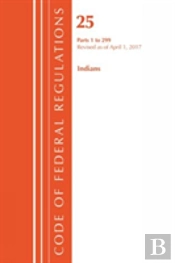 Code Of Federal Regulations, Title 25 Indians 1-299, Revised As Of April 1, 2017