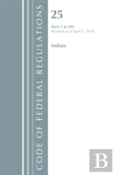 Code Of Federal Regulations, Title 25 Indians 1-299, Revised As Of April 1, 2018