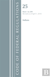 Code Of Federal Regulations, Title 25 Indians 1-299, Revised As Of April 1, 2018