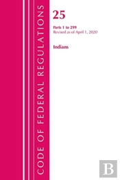 Code Of Federal Regulations, Title 25 Indians 1-299, Revised As Of April 1, 2020