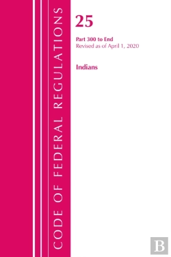 Bertrand.pt - Code Of Federal Regulations, Title 25 Indians 300-End, Revised As Of April 1, 2020