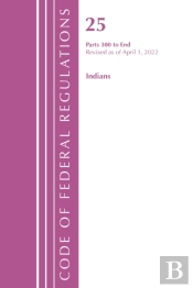 Code Of Federal Regulations, Title 25 Indians 300-End, Revised As Of April 1, 2022