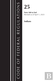 Code Of Federal Regulations, Title 25 Indians 300-End, Revised As Of April 1, 2023