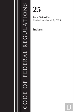 Bertrand.pt - Code Of Federal Regulations, Title 25 Indians 300-End, Revised As Of April 1, 2023