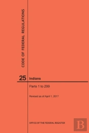 Code Of Federal Regulations Title 25, Indians, Parts 1-299, 2017