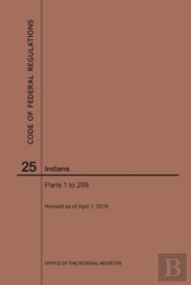 Code Of Federal Regulations Title 25, Indians, Parts 1-299, 2019