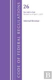 Code Of Federal Regulations, Title 26 Internal Rev 600-End, Revised As Of April 1, 2025
