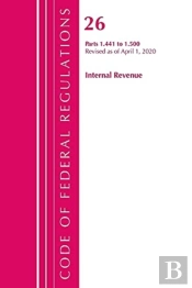 Code Of Federal Regulations, Title 26 Internal Revenue 1.441-1.500, Revised As Of April 1, 2020