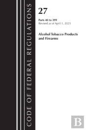 Code Of Federal Regulations, Title 27 Alcohol Tobacco Products And Firearms 40-399, 2023