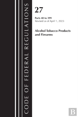 Bertrand.pt - Code Of Federal Regulations, Title 27 Alcohol Tobacco Products And Firearms 40-399, 2023