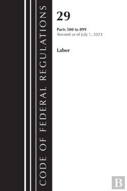 Bertrand.pt - Code Of Federal Regulations, Title 29 Labor/ 500-899, Revised As Of July 1, 2023