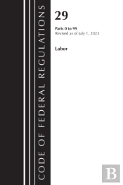 Code Of Federal Regulations, Title 29 Labor/Osha 0-99, Revised As Of July 1, 2023