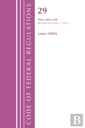 Code Of Federal Regulations, Title 29 Labor Osha 100-499, Revised As Of July 1, 2022