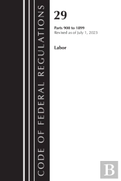 Code Of Federal Regulations, Title 29 Labor/Osha 900-1899, Revised As Of July 1, 2023