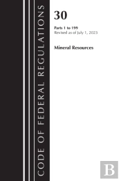 Code Of Federal Regulations, Title 30 Mineral Resources 1-199, Revised As Of July 1, 2023