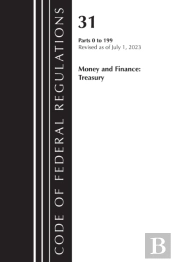 Code Of Federal Regulations, Title 31 Money And Finance 0-199, Revised As Of July 1, 2023
