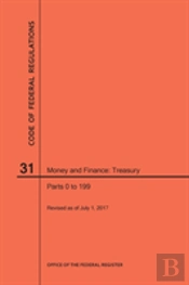 Code Of Federal Regulations Title 31, Money And Finance, Parts 0-199, 2017