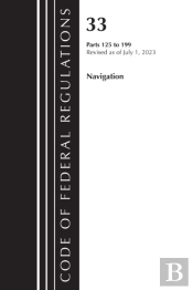 Code Of Federal Regulations, Title 33 Navigation And Navigable Waters 125-199, Revised As Of July 1, 2023