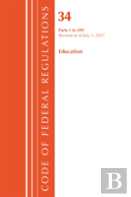 Code Of Federal Regulations, Title 34 Education 1-299, Revised As Of July 1, 2017