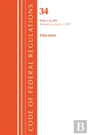 Code Of Federal Regulations, Title 34 Education 1-299, Revised As Of July 1, 2017