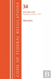 Code Of Federal Regulations, Title 34 Education 300-399, Revised As Of July 1, 2017