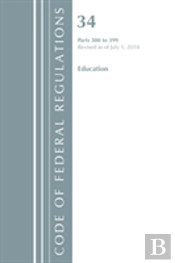 Code Of Federal Regulations, Title 34 Education 300-399, Revised As Of July 1, 2018