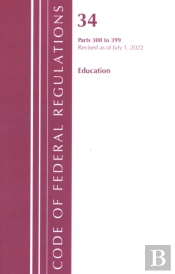 Code Of Federal Regulations, Title 34 Education 300-399, Revised As Of July 1, 2022