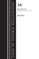 Code Of Federal Regulations, Title 34 Education 300-399, Revised As Of July 1, 2023