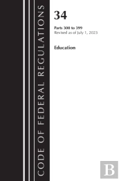 Code Of Federal Regulations, Title 34 Education 300-399, Revised As Of July 1, 2023