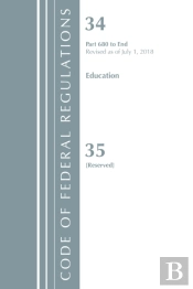 Code Of Federal Regulations, Title 34 Education 680-End & 35 (Reserved), Revised As Of July 1, 2018