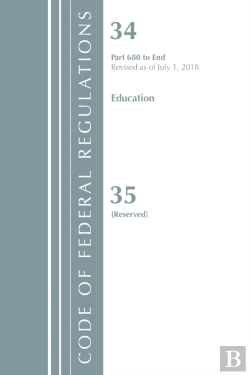 Bertrand.pt - Code Of Federal Regulations, Title 34 Education 680-End & 35 (Reserved), Revised As Of July 1, 2018