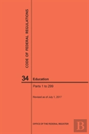 Code Of Federal Regulations Title 34, Education, Parts 1-299, 2017