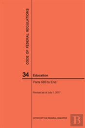 Code Of Federal Regulations Title 34, Education, Parts 680-End And 35, 2017