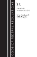 Code Of Federal Regulations, Title 36 Parks, Forests, And Public Property 300-End, Revised As Of July 1, 2023
