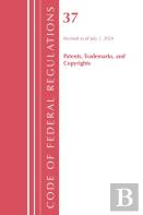 Code Of Federal Regulations, Title 37 Patents, Trademarks And Copyrights, Revised As Of July 1, 2024