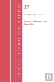 Code Of Federal Regulations, Title 37 Patents, Trademarks And Copyrights, Revised As Of July 1, 2024