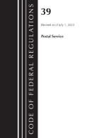 Code Of Federal Regulations, Title 39 Postal Service, Revised As Of July 1, 2023