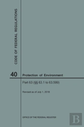 Code Of Federal Regulations Title 40, Protection Of Environment, Parts 63 (63. 1-63. 599), 2018