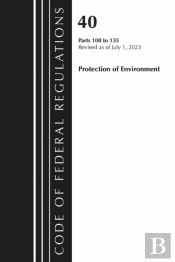 Code Of Federal Regulations, Title 40 Protection Of The Environment 100-135, Revised As Of July 1, 2023