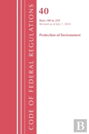 Code Of Federal Regulations, Title 40 Protection Of The Environment 190-259, Revised As Of July 1, 2024
