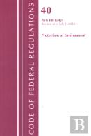 Code Of Federal Regulations, Title 40 Protection Of The Environment 400-424, Revised As Of July 1, 2022