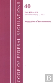 Code Of Federal Regulations, Title 40 Protection Of The Environment 400-424, Revised As Of July 1, 2022