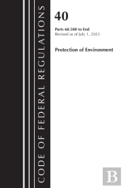 Code Of Federal Regulations, Title 40 Protection Of The Environment 60.500 To End, Revised As Of July 1, 2023