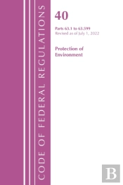 Code Of Federal Regulations, Title 40 Protection Of The Environment 63.1-63.599, Revised As Of July 1, 2022