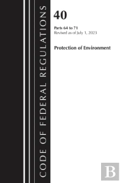 Code Of Federal Regulations, Title 40 Protection Of The Environment 64-71, Revised As Of July 1, 2024